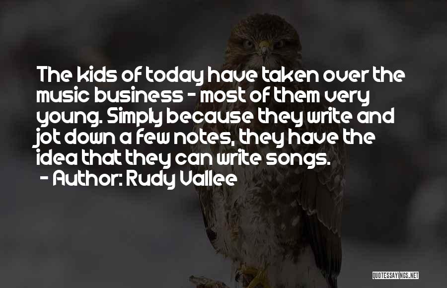 Rudy Vallee Quotes: The Kids Of Today Have Taken Over The Music Business - Most Of Them Very Young. Simply Because They Write