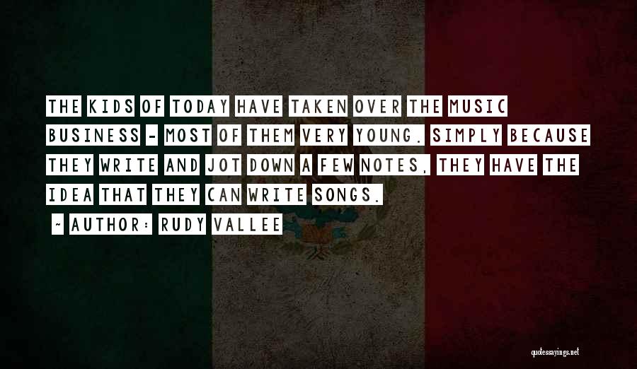 Rudy Vallee Quotes: The Kids Of Today Have Taken Over The Music Business - Most Of Them Very Young. Simply Because They Write