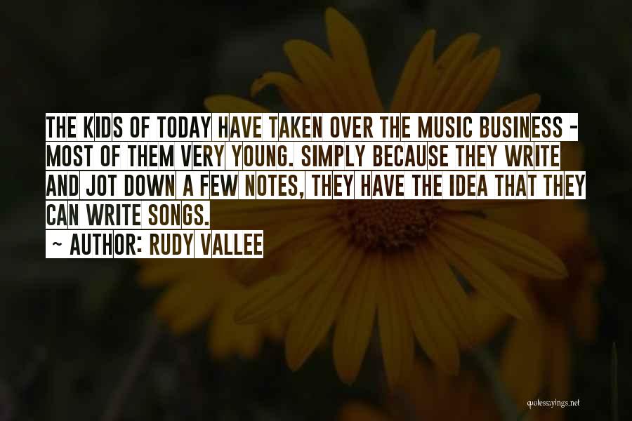 Rudy Vallee Quotes: The Kids Of Today Have Taken Over The Music Business - Most Of Them Very Young. Simply Because They Write