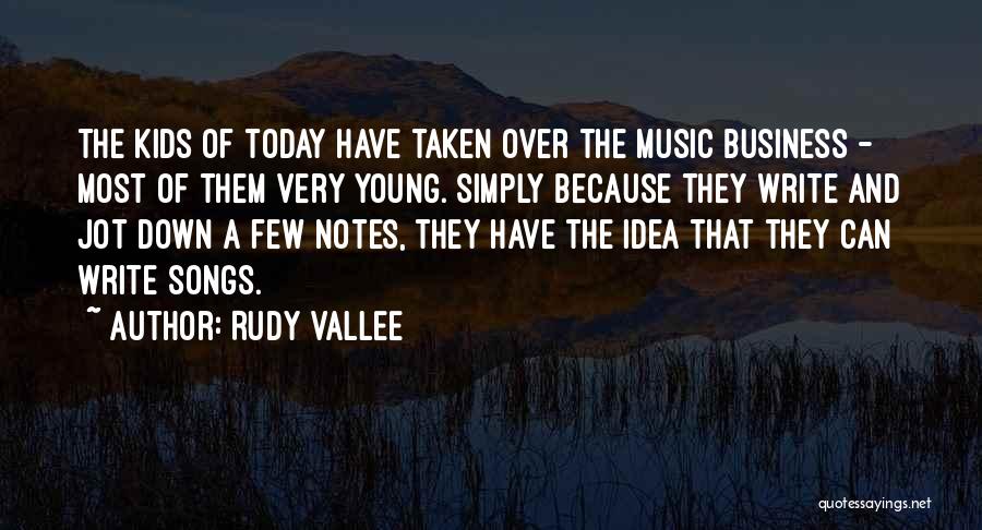 Rudy Vallee Quotes: The Kids Of Today Have Taken Over The Music Business - Most Of Them Very Young. Simply Because They Write