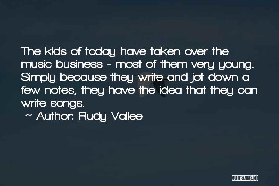 Rudy Vallee Quotes: The Kids Of Today Have Taken Over The Music Business - Most Of Them Very Young. Simply Because They Write