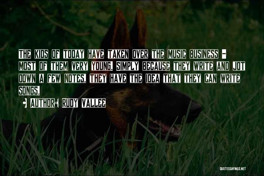 Rudy Vallee Quotes: The Kids Of Today Have Taken Over The Music Business - Most Of Them Very Young. Simply Because They Write