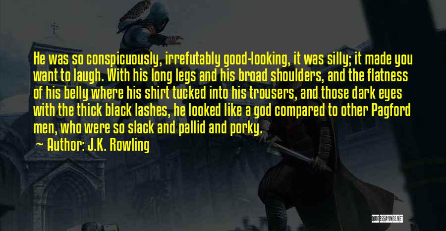 J.K. Rowling Quotes: He Was So Conspicuously, Irrefutably Good-looking, It Was Silly; It Made You Want To Laugh. With His Long Legs And