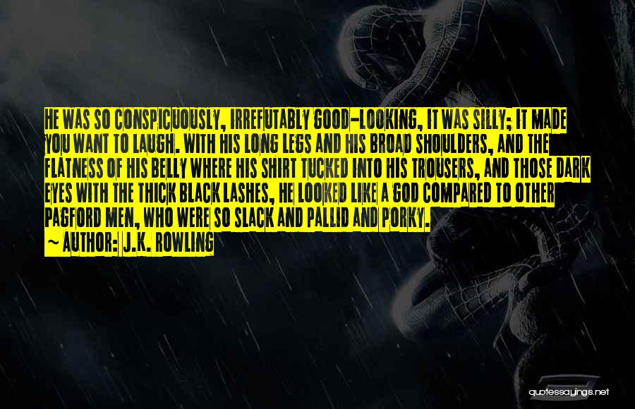 J.K. Rowling Quotes: He Was So Conspicuously, Irrefutably Good-looking, It Was Silly; It Made You Want To Laugh. With His Long Legs And