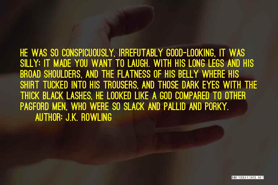 J.K. Rowling Quotes: He Was So Conspicuously, Irrefutably Good-looking, It Was Silly; It Made You Want To Laugh. With His Long Legs And