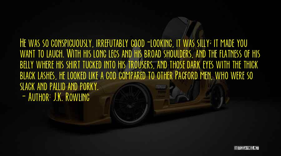 J.K. Rowling Quotes: He Was So Conspicuously, Irrefutably Good-looking, It Was Silly; It Made You Want To Laugh. With His Long Legs And