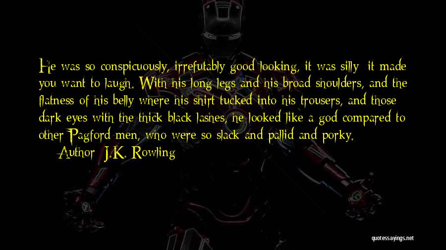 J.K. Rowling Quotes: He Was So Conspicuously, Irrefutably Good-looking, It Was Silly; It Made You Want To Laugh. With His Long Legs And