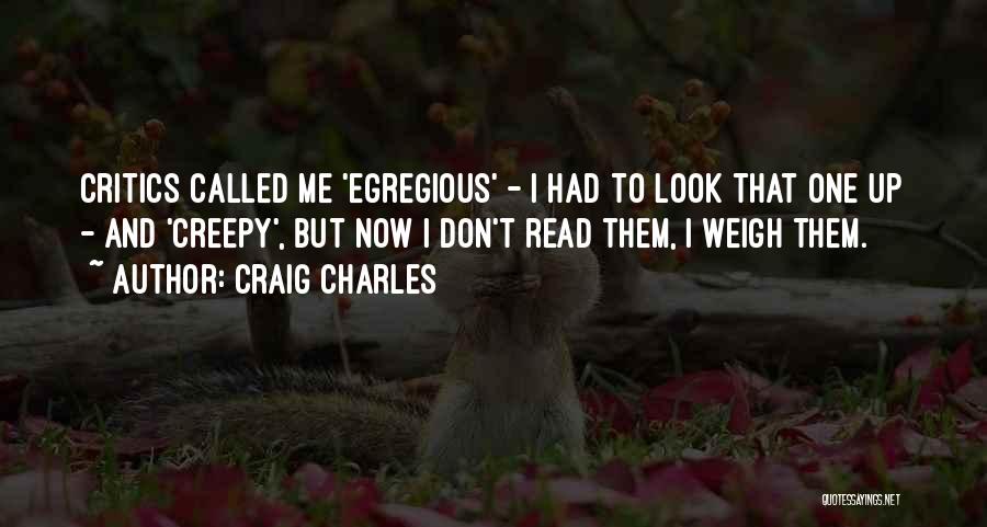 Craig Charles Quotes: Critics Called Me 'egregious' - I Had To Look That One Up - And 'creepy', But Now I Don't Read