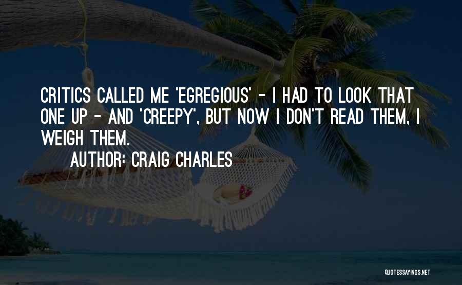 Craig Charles Quotes: Critics Called Me 'egregious' - I Had To Look That One Up - And 'creepy', But Now I Don't Read