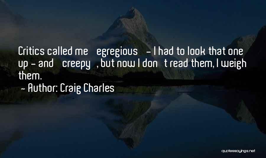 Craig Charles Quotes: Critics Called Me 'egregious' - I Had To Look That One Up - And 'creepy', But Now I Don't Read