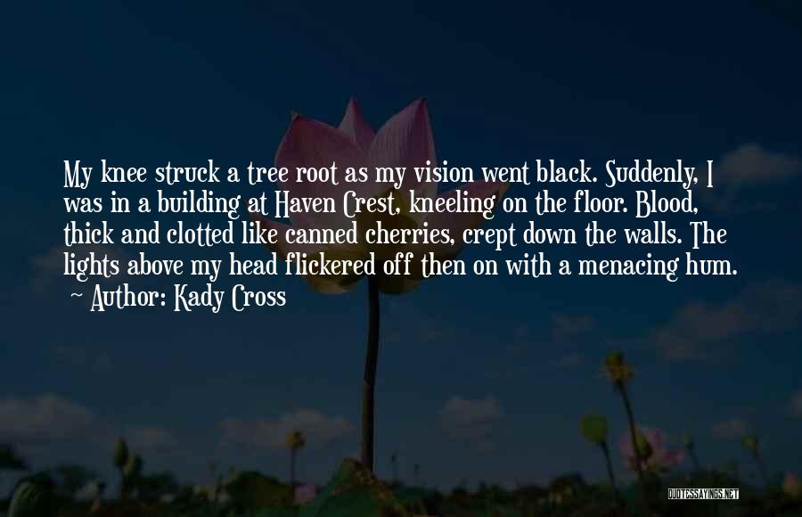 Kady Cross Quotes: My Knee Struck A Tree Root As My Vision Went Black. Suddenly, I Was In A Building At Haven Crest,