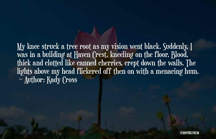 Kady Cross Quotes: My Knee Struck A Tree Root As My Vision Went Black. Suddenly, I Was In A Building At Haven Crest,