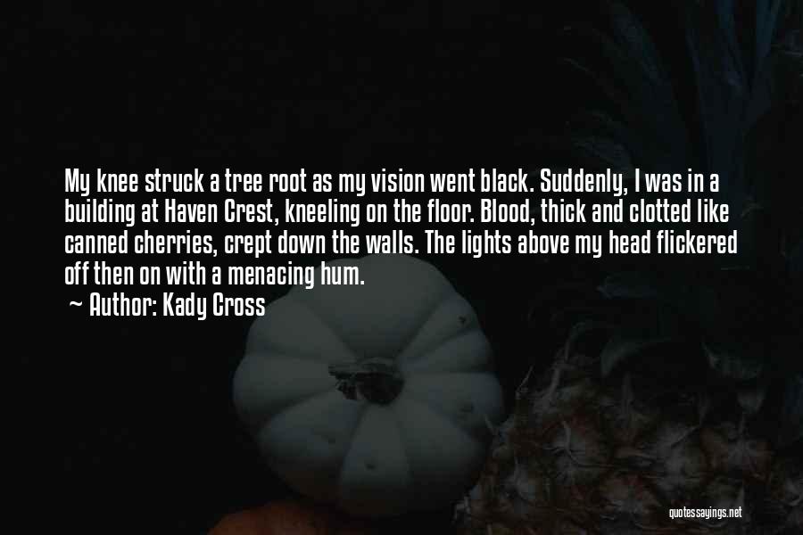 Kady Cross Quotes: My Knee Struck A Tree Root As My Vision Went Black. Suddenly, I Was In A Building At Haven Crest,