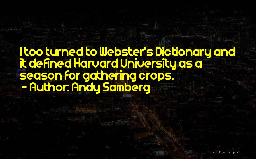 Andy Samberg Quotes: I Too Turned To Webster's Dictionary And It Defined Harvard University As A Season For Gathering Crops.