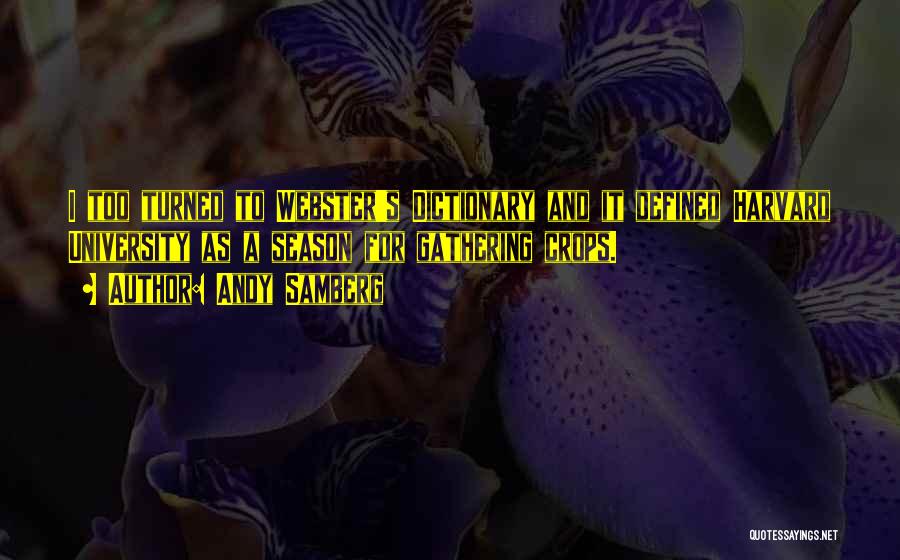 Andy Samberg Quotes: I Too Turned To Webster's Dictionary And It Defined Harvard University As A Season For Gathering Crops.
