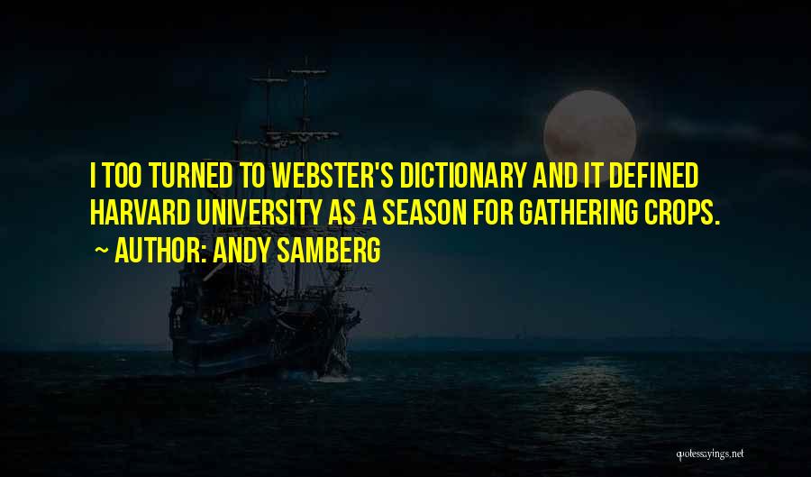 Andy Samberg Quotes: I Too Turned To Webster's Dictionary And It Defined Harvard University As A Season For Gathering Crops.