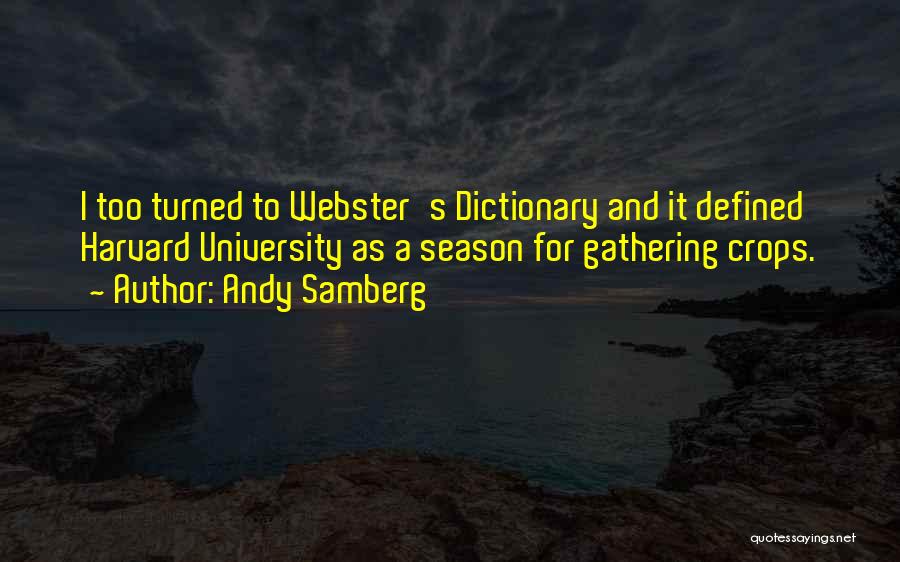 Andy Samberg Quotes: I Too Turned To Webster's Dictionary And It Defined Harvard University As A Season For Gathering Crops.