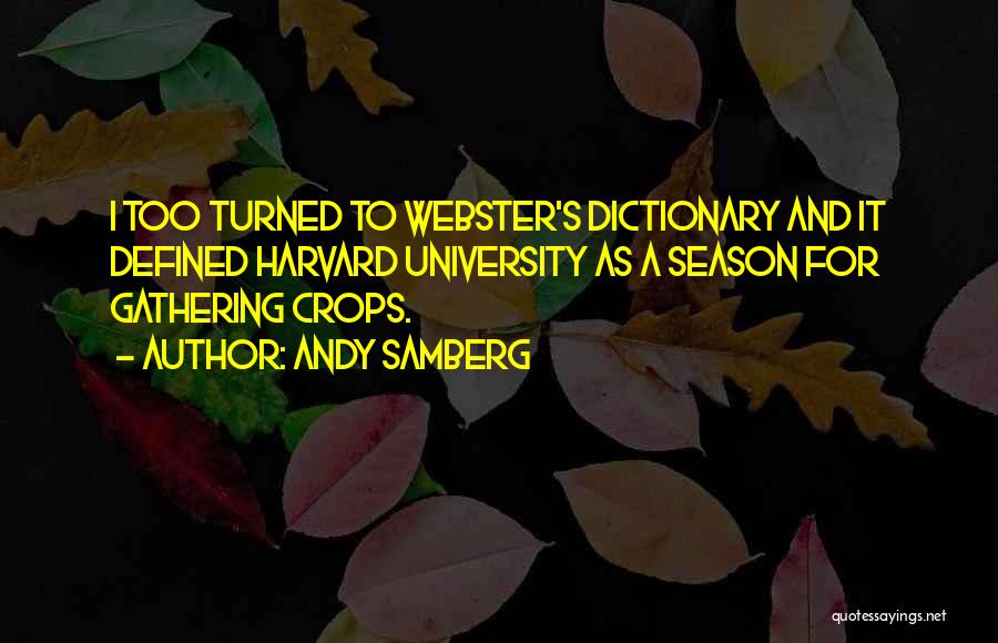 Andy Samberg Quotes: I Too Turned To Webster's Dictionary And It Defined Harvard University As A Season For Gathering Crops.