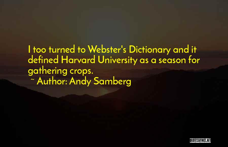 Andy Samberg Quotes: I Too Turned To Webster's Dictionary And It Defined Harvard University As A Season For Gathering Crops.