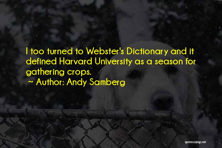 Andy Samberg Quotes: I Too Turned To Webster's Dictionary And It Defined Harvard University As A Season For Gathering Crops.