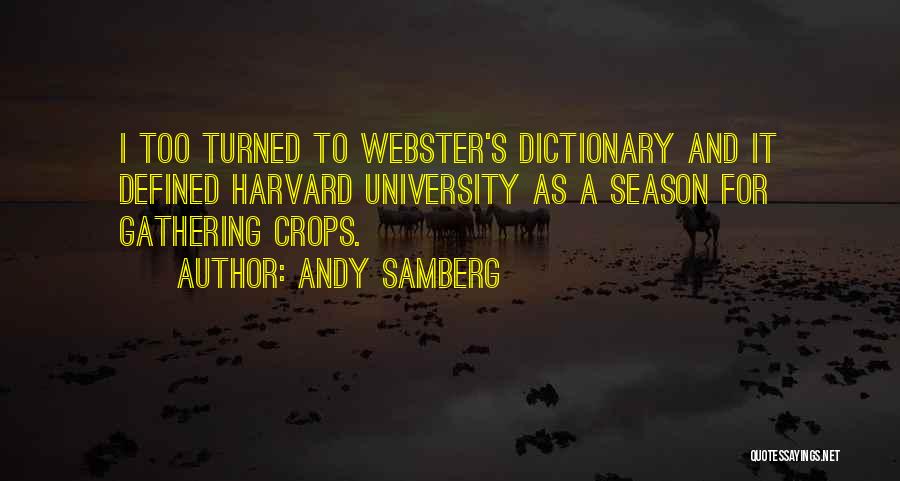Andy Samberg Quotes: I Too Turned To Webster's Dictionary And It Defined Harvard University As A Season For Gathering Crops.