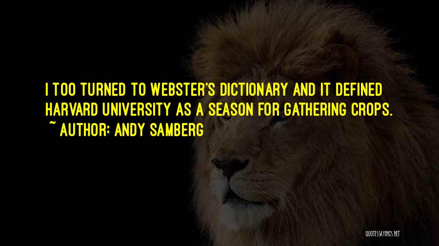 Andy Samberg Quotes: I Too Turned To Webster's Dictionary And It Defined Harvard University As A Season For Gathering Crops.