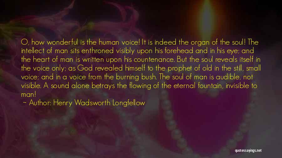 Henry Wadsworth Longfellow Quotes: O, How Wonderful Is The Human Voice! It Is Indeed The Organ Of The Soul! The Intellect Of Man Sits