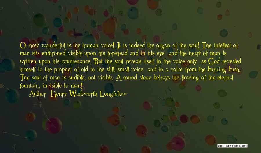 Henry Wadsworth Longfellow Quotes: O, How Wonderful Is The Human Voice! It Is Indeed The Organ Of The Soul! The Intellect Of Man Sits