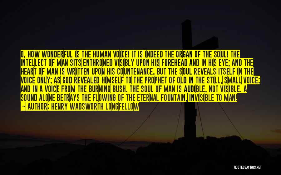 Henry Wadsworth Longfellow Quotes: O, How Wonderful Is The Human Voice! It Is Indeed The Organ Of The Soul! The Intellect Of Man Sits