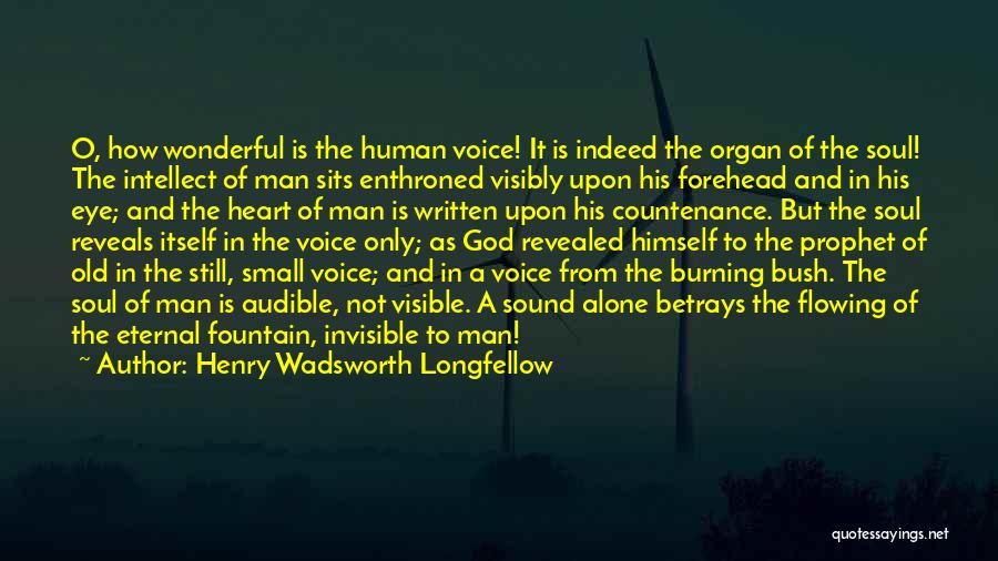 Henry Wadsworth Longfellow Quotes: O, How Wonderful Is The Human Voice! It Is Indeed The Organ Of The Soul! The Intellect Of Man Sits