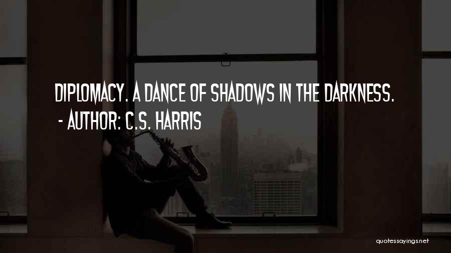 C.S. Harris Quotes: Diplomacy. A Dance Of Shadows In The Darkness.