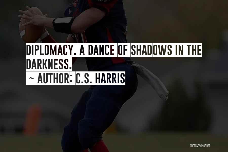 C.S. Harris Quotes: Diplomacy. A Dance Of Shadows In The Darkness.