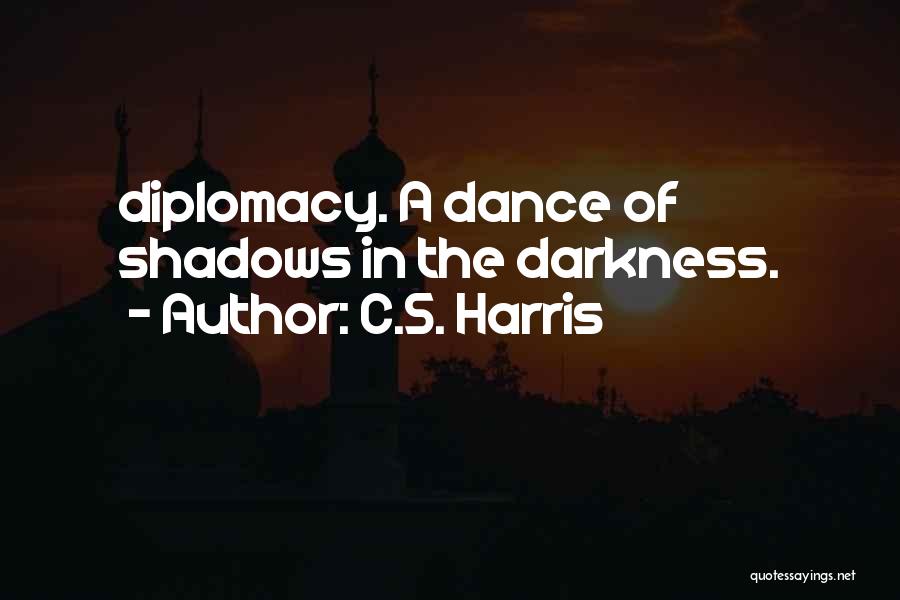 C.S. Harris Quotes: Diplomacy. A Dance Of Shadows In The Darkness.