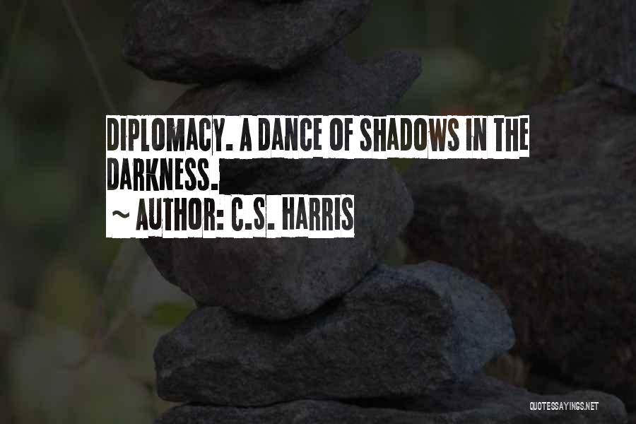 C.S. Harris Quotes: Diplomacy. A Dance Of Shadows In The Darkness.