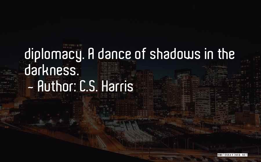 C.S. Harris Quotes: Diplomacy. A Dance Of Shadows In The Darkness.