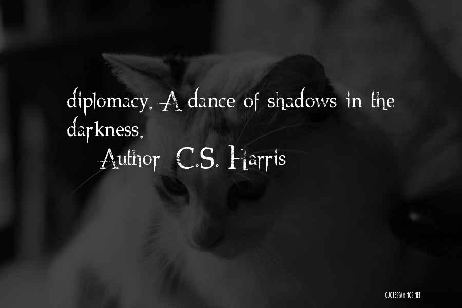 C.S. Harris Quotes: Diplomacy. A Dance Of Shadows In The Darkness.