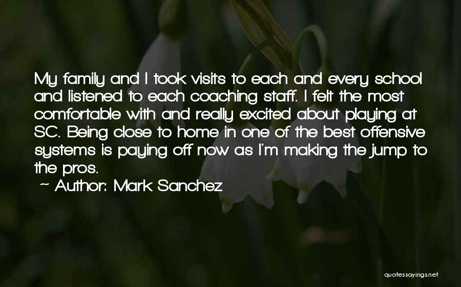 Mark Sanchez Quotes: My Family And I Took Visits To Each And Every School And Listened To Each Coaching Staff. I Felt The