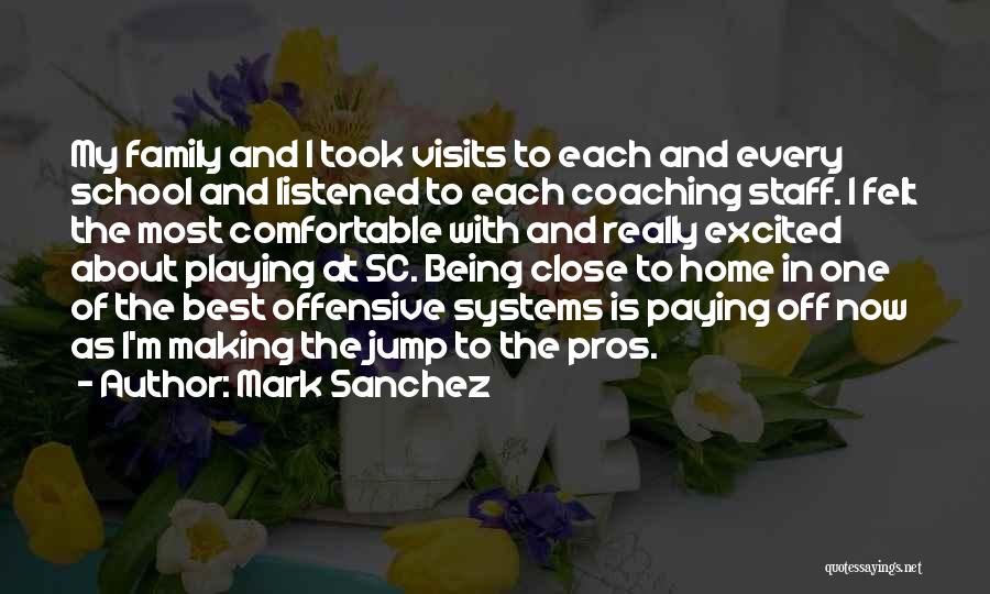 Mark Sanchez Quotes: My Family And I Took Visits To Each And Every School And Listened To Each Coaching Staff. I Felt The