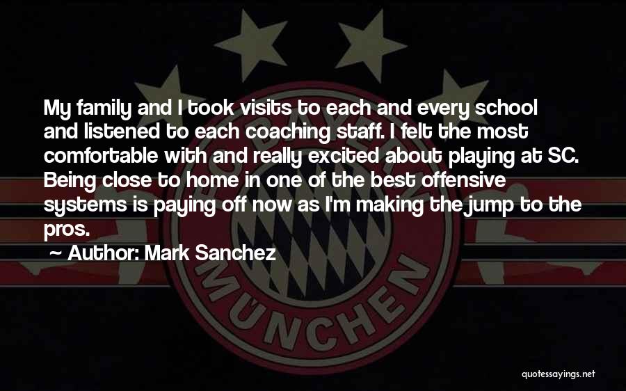 Mark Sanchez Quotes: My Family And I Took Visits To Each And Every School And Listened To Each Coaching Staff. I Felt The