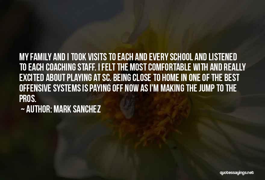 Mark Sanchez Quotes: My Family And I Took Visits To Each And Every School And Listened To Each Coaching Staff. I Felt The