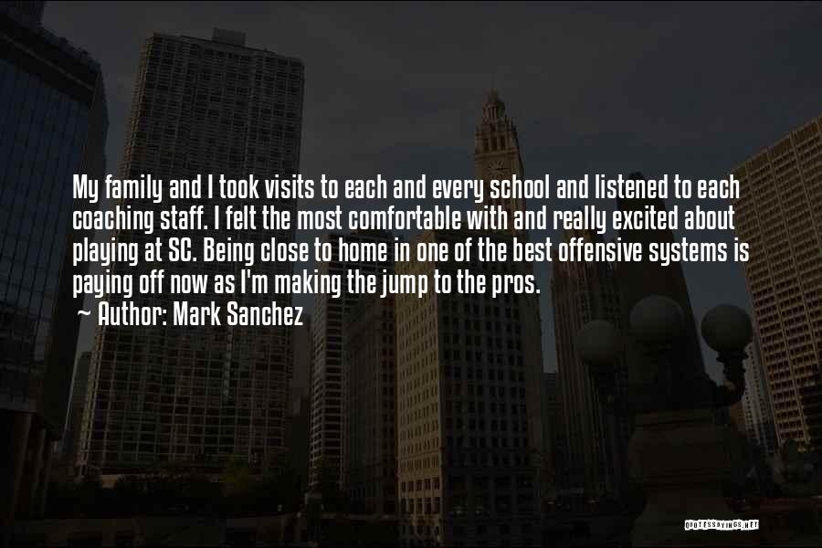 Mark Sanchez Quotes: My Family And I Took Visits To Each And Every School And Listened To Each Coaching Staff. I Felt The