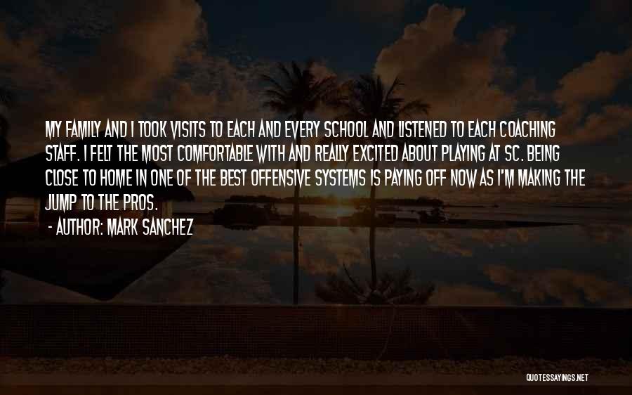 Mark Sanchez Quotes: My Family And I Took Visits To Each And Every School And Listened To Each Coaching Staff. I Felt The