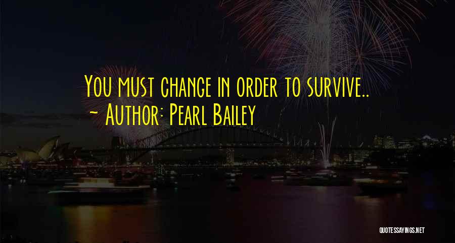 Pearl Bailey Quotes: You Must Change In Order To Survive..