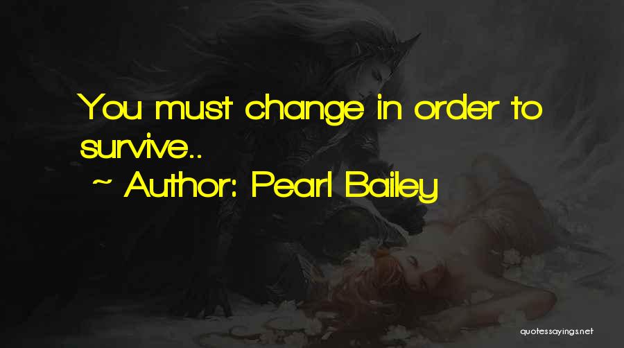 Pearl Bailey Quotes: You Must Change In Order To Survive..