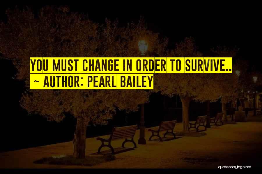 Pearl Bailey Quotes: You Must Change In Order To Survive..