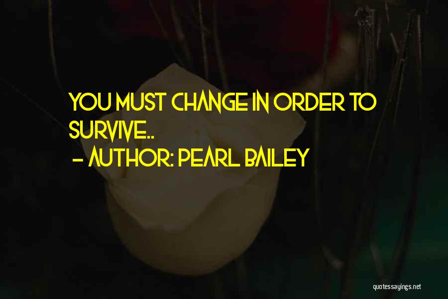 Pearl Bailey Quotes: You Must Change In Order To Survive..