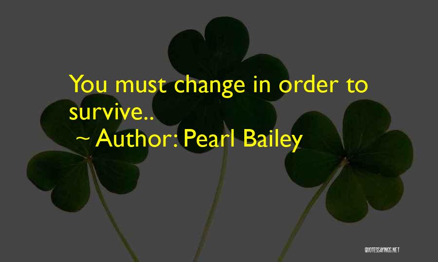 Pearl Bailey Quotes: You Must Change In Order To Survive..