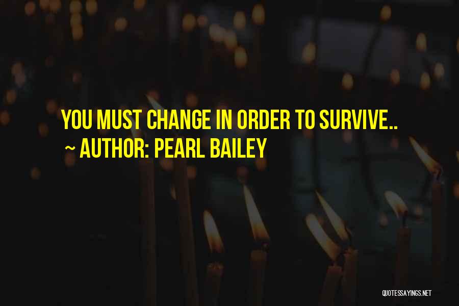 Pearl Bailey Quotes: You Must Change In Order To Survive..