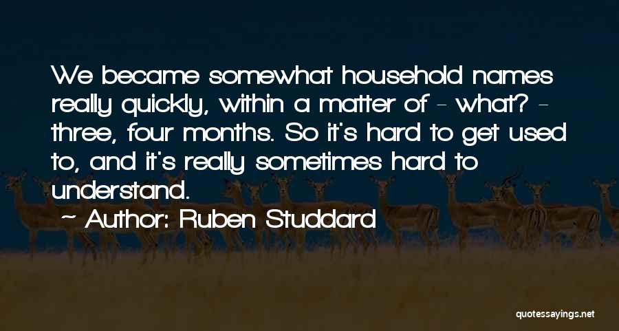 Ruben Studdard Quotes: We Became Somewhat Household Names Really Quickly, Within A Matter Of - What? - Three, Four Months. So It's Hard