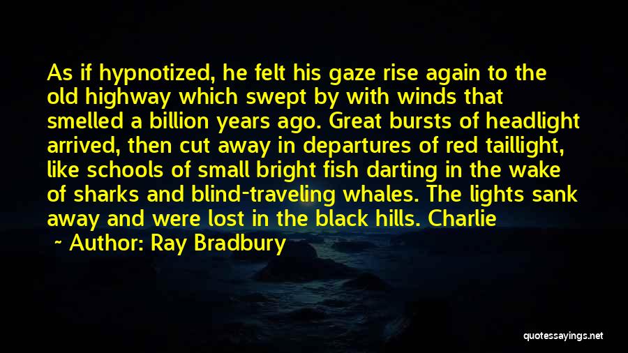 Ray Bradbury Quotes: As If Hypnotized, He Felt His Gaze Rise Again To The Old Highway Which Swept By With Winds That Smelled